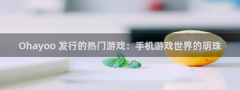 门徒娱乐成功案例有哪些：Ohayoo 发行的热门游戏：手机游戏世界的明珠
